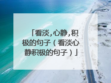 看淡,心静,积极的句子(看淡心静积极的句子)