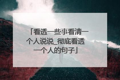 看透一些事看清一个人说说_彻底看透一个人的句子