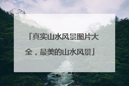 真实山水风景图片大全，最美的山水风景