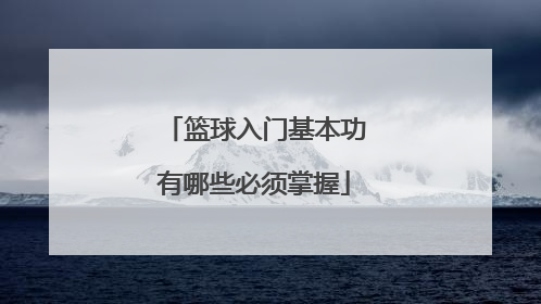 篮球入门基本功有哪些必须掌握