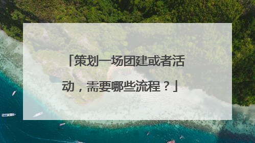 策划一场团建或者活动,需要哪些流程?