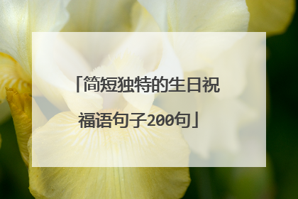 简短独特的生日祝福语句子200句