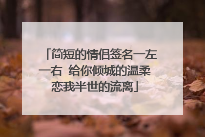 简短的情侣签名一左一右 给你倾城的温柔恋我半世的流离