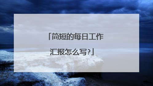 简短的每日工作汇报怎么写?