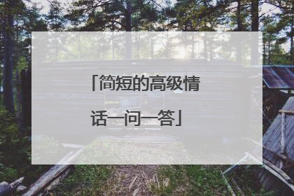 简短的高级情话一问一答