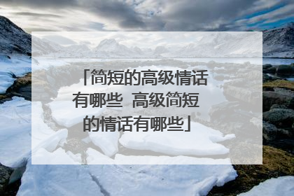 简短的高级情话有哪些 高级简短的情话有哪些
