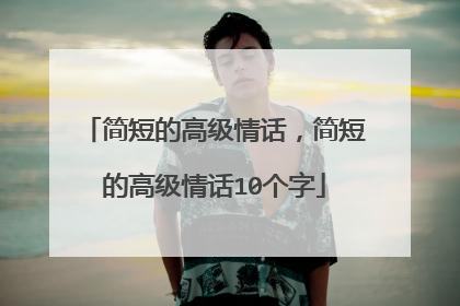 简短的高级情话，简短的高级情话10个字