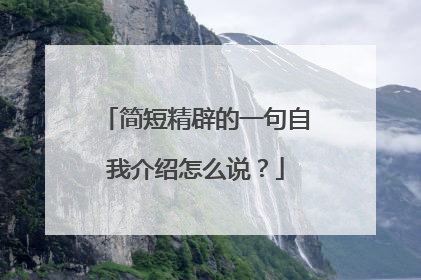 简短精辟的一句自我介绍怎么说?