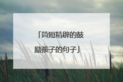 简短精辟的鼓励孩子的句子
