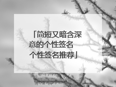 简短又暗含深意的个性签名 个性签名推荐