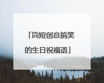 简短创意搞笑的生日祝福语