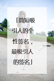 简短吸引人的个性签名，最吸引人的签名