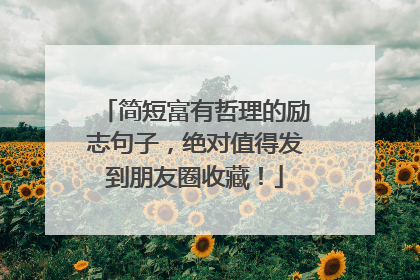 简短富有哲理的励志句子,绝对值得发到朋友圈收藏!