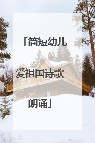 简短幼儿爱祖国诗歌朗诵