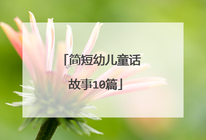 简短幼儿童话故事10篇