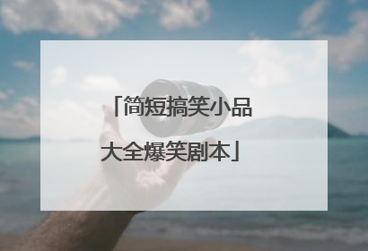 简短搞笑小品大全爆笑剧本