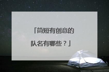 简短有创意的队名有哪些?