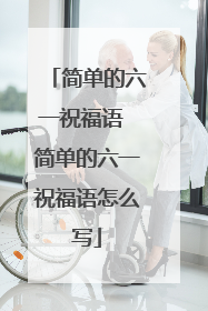 简单的六一祝福语 简单的六一祝福语怎么写