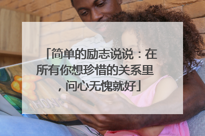 简单的励志说说：在所有你想珍惜的关系里，问心无愧就好