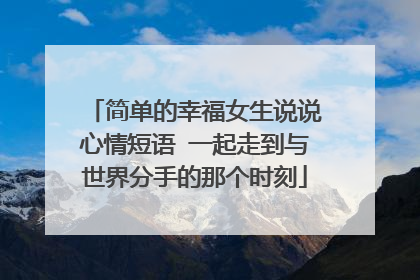 简单的幸福女生说说心情短语 一起走到与世界分手的那个时刻