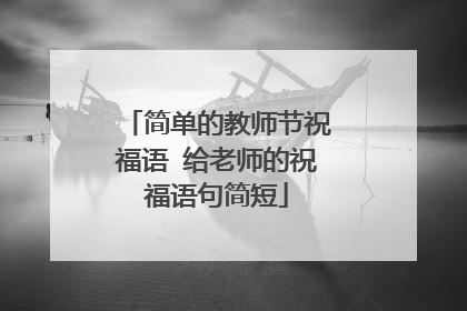 简单的教师节祝福语 给老师的祝福语句简短