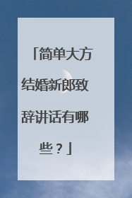 简单大方结婚新郎致辞讲话有哪些？