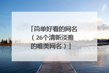 简单好看的网名(26个清新淡雅的唯美网名)