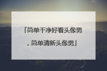 简单干净好看头像男,简单清新头像男