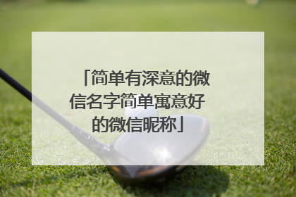 简单有深意的微信名字简单寓意好的微信昵称