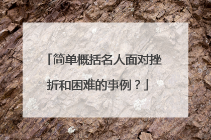 简单概括名人面对挫折和困难的事例?