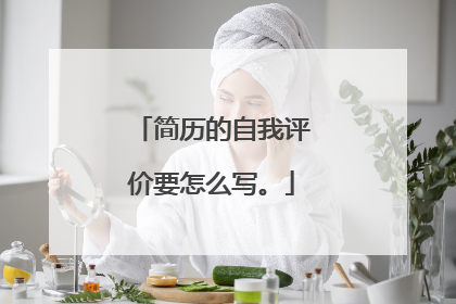 简历的自我评价要怎么写。