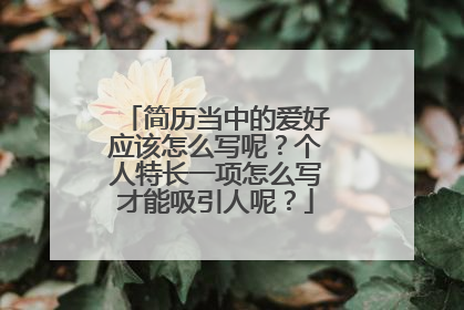 简历当中的爱好应该怎么写呢?个人特长一项怎么写才能吸引人呢?