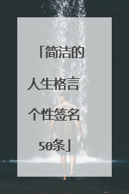 简洁的人生格言个性签名50条