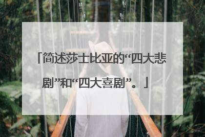 简述莎士比亚的“四大悲剧”和“四大喜剧”。