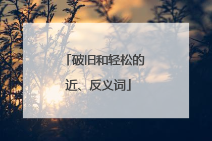 破旧和轻松的近、反义词