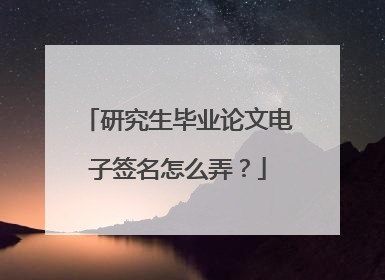 研究生毕业论文电子签名怎么弄?