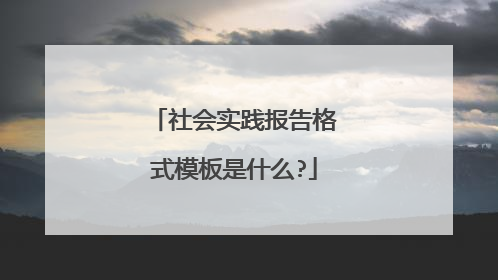 社会实践报告格式模板是什么?