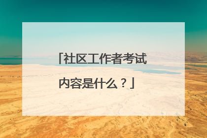 社区工作者考试内容是什么？