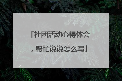 社团活动心得体会，帮忙说说怎么写