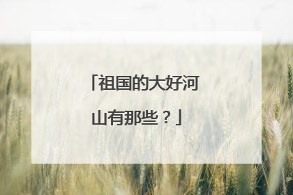 祖国的大好河山有那些？