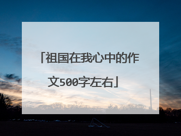 祖国在我心中的作文500字左右