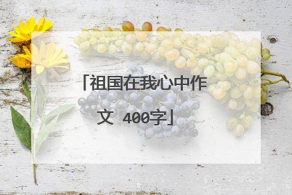 祖国在我心中作文 400字