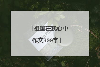 祖国在我心中作文300字