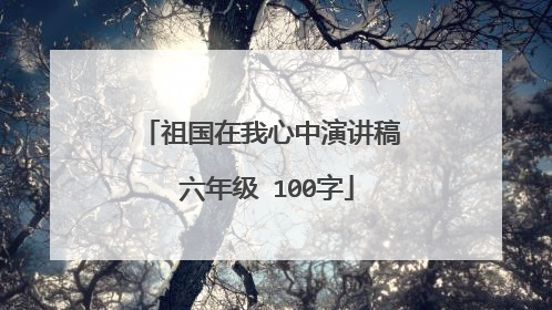 祖国在我心中演讲稿 六年级 100字