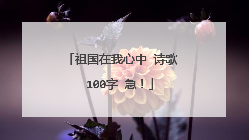 祖国在我心中 诗歌 100字 急！