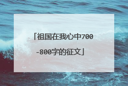 祖国在我心中700-800字的征文