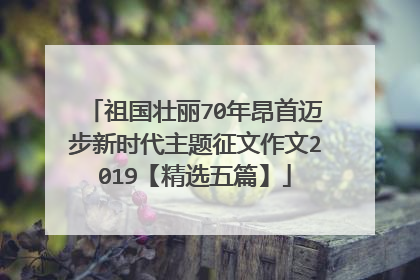 祖国壮丽70年昂首迈步新时代主题征文作文2019【精选五篇】