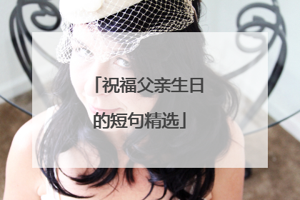 祝福父亲生日的短句精选