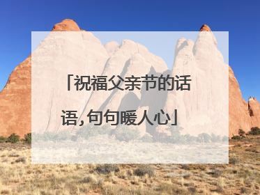 祝福父亲节的话语,句句暖人心