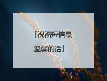 祝福短信最温馨的话